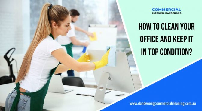 How to Clean Your Office And Keep It in Top Condition?